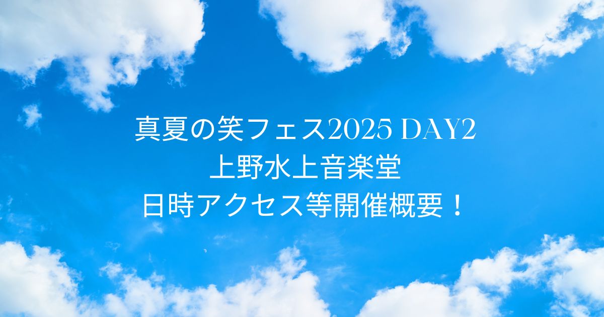 真夏の笑フェス2025 DAY2 上野水上音楽堂日時開催概要！