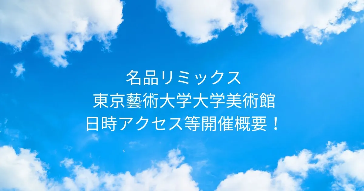 名品リミックス 2025/10/7～11/3 東京藝術大学大学美術館 日時アクセス方法等開催概要！