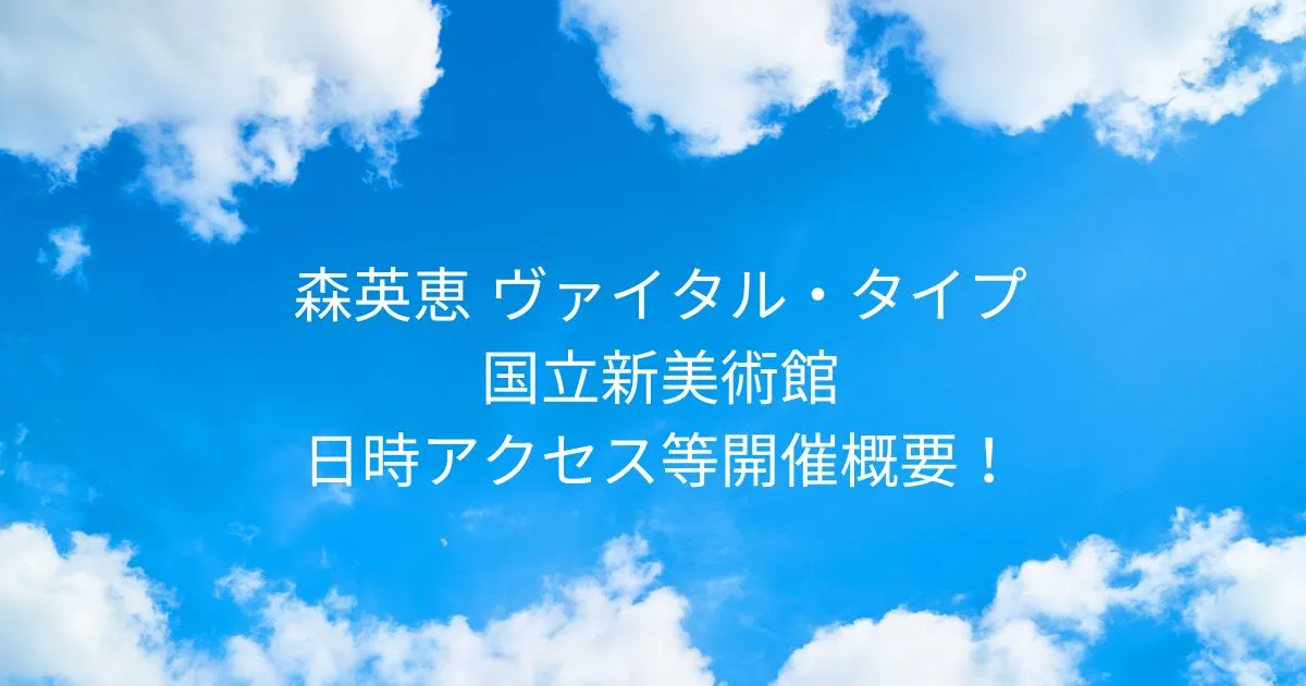 国立新美術館 森英恵 ヴァイタル・タイプ 2026/4/15-2026/7/6 アクセスや開催概要